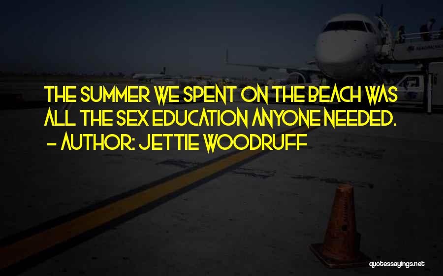 Jettie Woodruff Quotes: The Summer We Spent On The Beach Was All The Sex Education Anyone Needed.