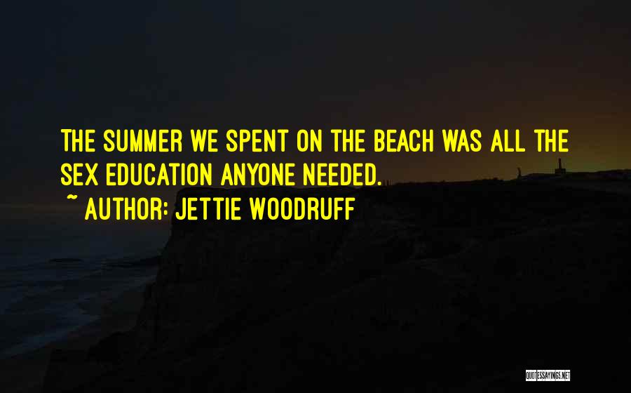 Jettie Woodruff Quotes: The Summer We Spent On The Beach Was All The Sex Education Anyone Needed.