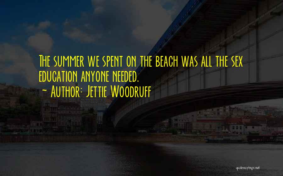 Jettie Woodruff Quotes: The Summer We Spent On The Beach Was All The Sex Education Anyone Needed.