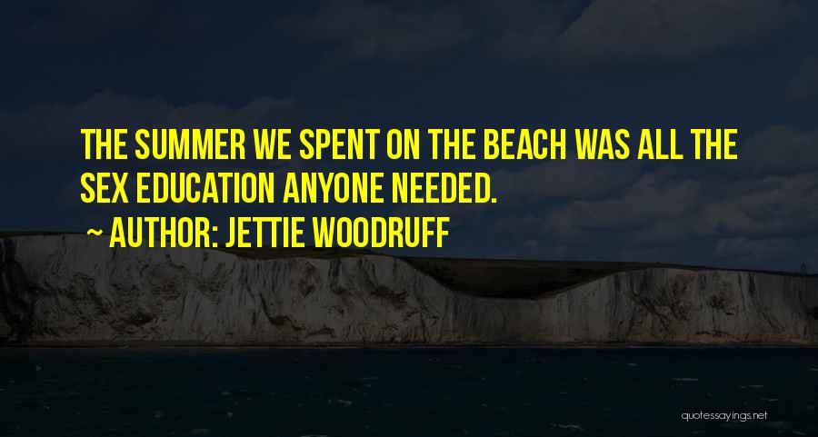 Jettie Woodruff Quotes: The Summer We Spent On The Beach Was All The Sex Education Anyone Needed.