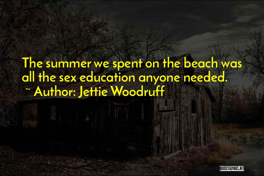 Jettie Woodruff Quotes: The Summer We Spent On The Beach Was All The Sex Education Anyone Needed.