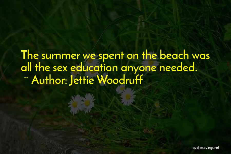 Jettie Woodruff Quotes: The Summer We Spent On The Beach Was All The Sex Education Anyone Needed.