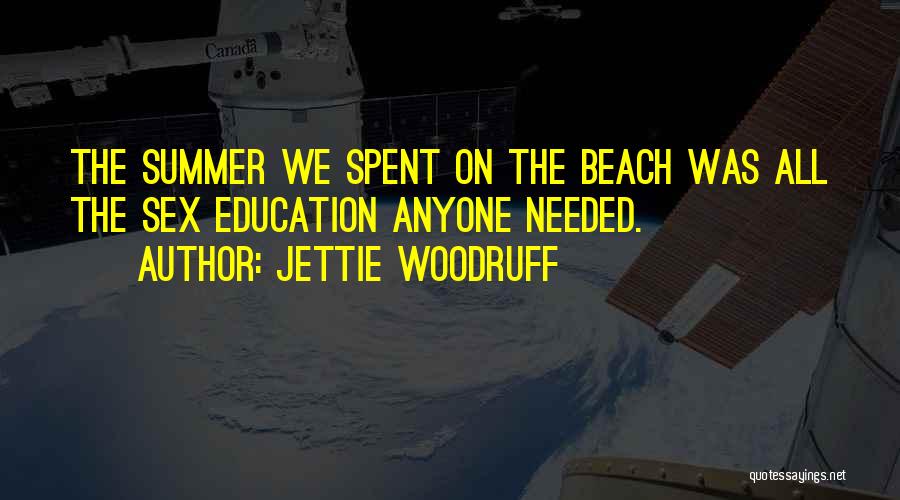 Jettie Woodruff Quotes: The Summer We Spent On The Beach Was All The Sex Education Anyone Needed.