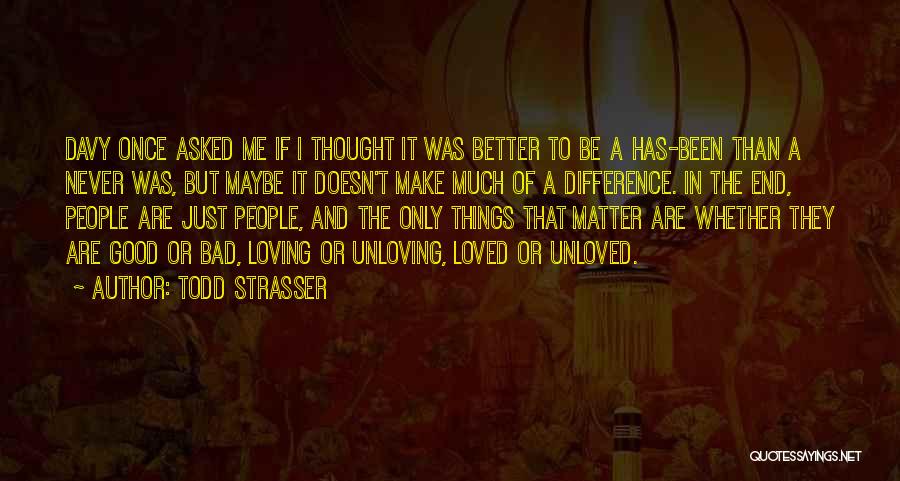 Todd Strasser Quotes: Davy Once Asked Me If I Thought It Was Better To Be A Has-been Than A Never Was, But Maybe