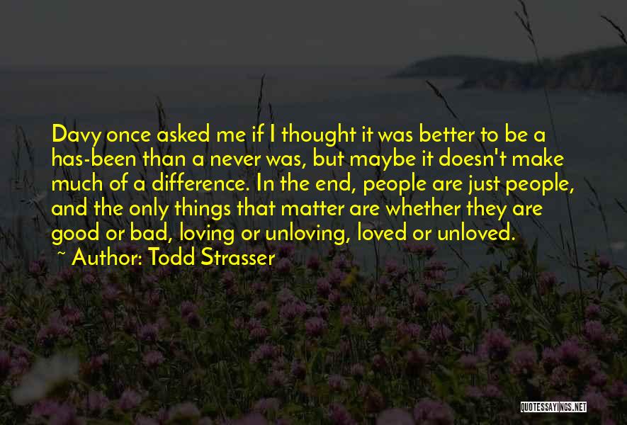 Todd Strasser Quotes: Davy Once Asked Me If I Thought It Was Better To Be A Has-been Than A Never Was, But Maybe