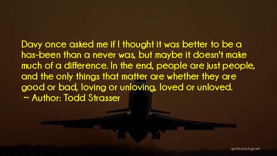 Todd Strasser Quotes: Davy Once Asked Me If I Thought It Was Better To Be A Has-been Than A Never Was, But Maybe