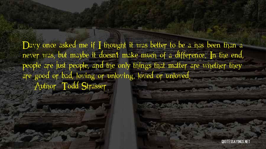 Todd Strasser Quotes: Davy Once Asked Me If I Thought It Was Better To Be A Has-been Than A Never Was, But Maybe