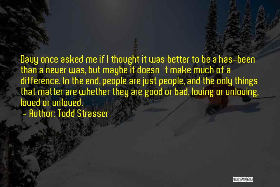 Todd Strasser Quotes: Davy Once Asked Me If I Thought It Was Better To Be A Has-been Than A Never Was, But Maybe