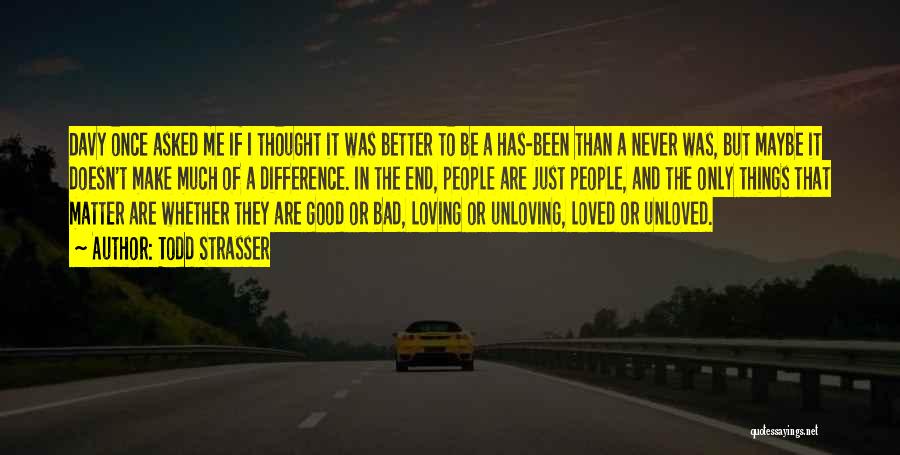 Todd Strasser Quotes: Davy Once Asked Me If I Thought It Was Better To Be A Has-been Than A Never Was, But Maybe