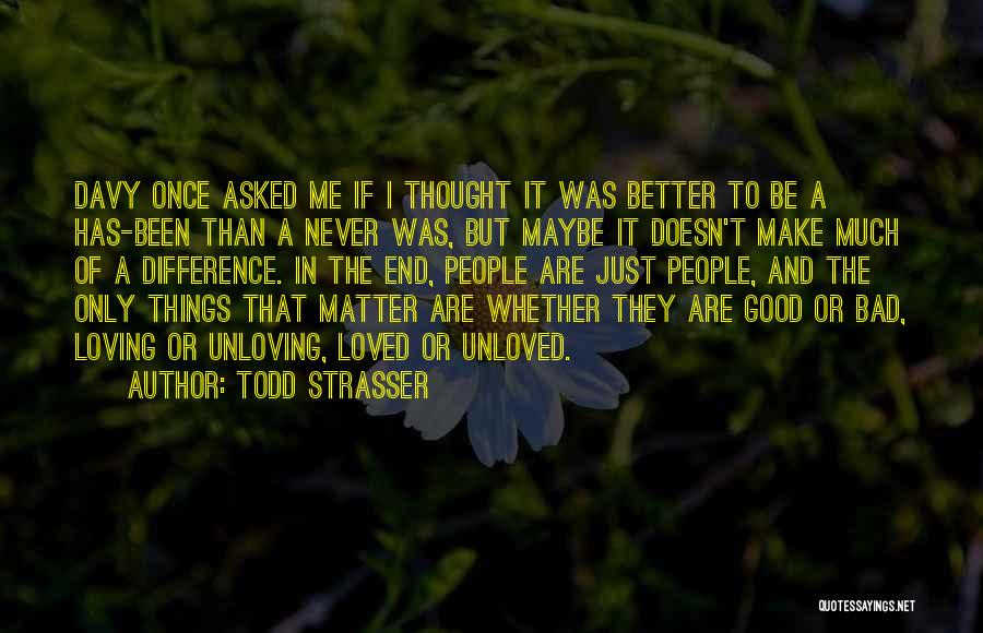 Todd Strasser Quotes: Davy Once Asked Me If I Thought It Was Better To Be A Has-been Than A Never Was, But Maybe