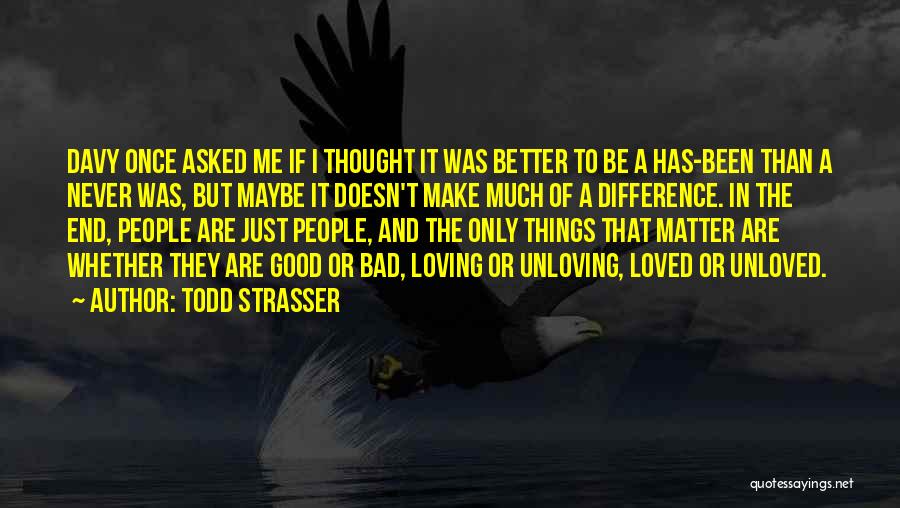 Todd Strasser Quotes: Davy Once Asked Me If I Thought It Was Better To Be A Has-been Than A Never Was, But Maybe