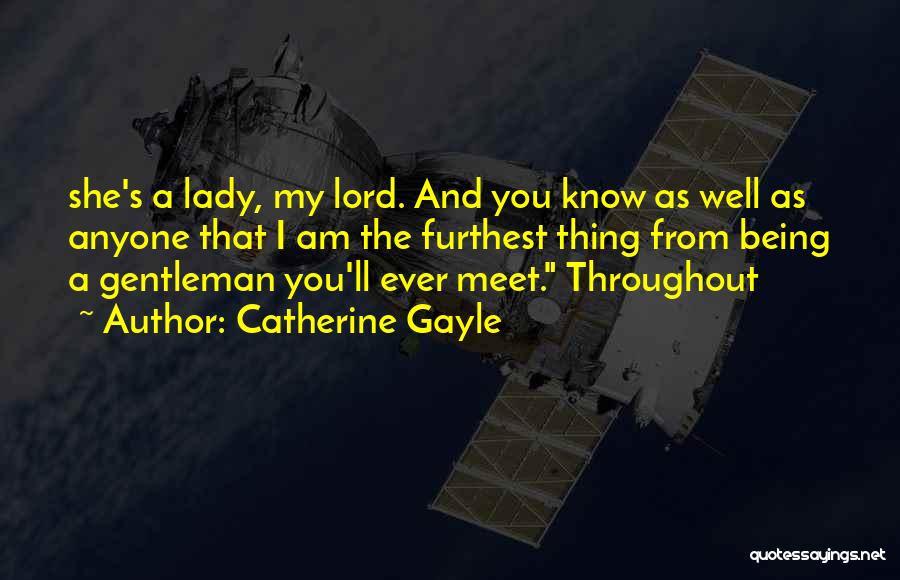 Catherine Gayle Quotes: She's A Lady, My Lord. And You Know As Well As Anyone That I Am The Furthest Thing From Being