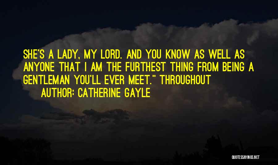 Catherine Gayle Quotes: She's A Lady, My Lord. And You Know As Well As Anyone That I Am The Furthest Thing From Being