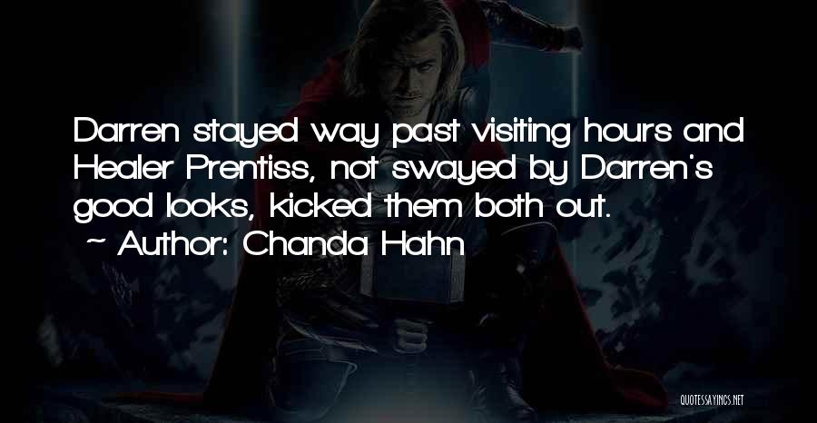 Chanda Hahn Quotes: Darren Stayed Way Past Visiting Hours And Healer Prentiss, Not Swayed By Darren's Good Looks, Kicked Them Both Out.