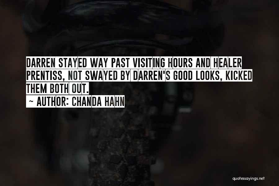 Chanda Hahn Quotes: Darren Stayed Way Past Visiting Hours And Healer Prentiss, Not Swayed By Darren's Good Looks, Kicked Them Both Out.