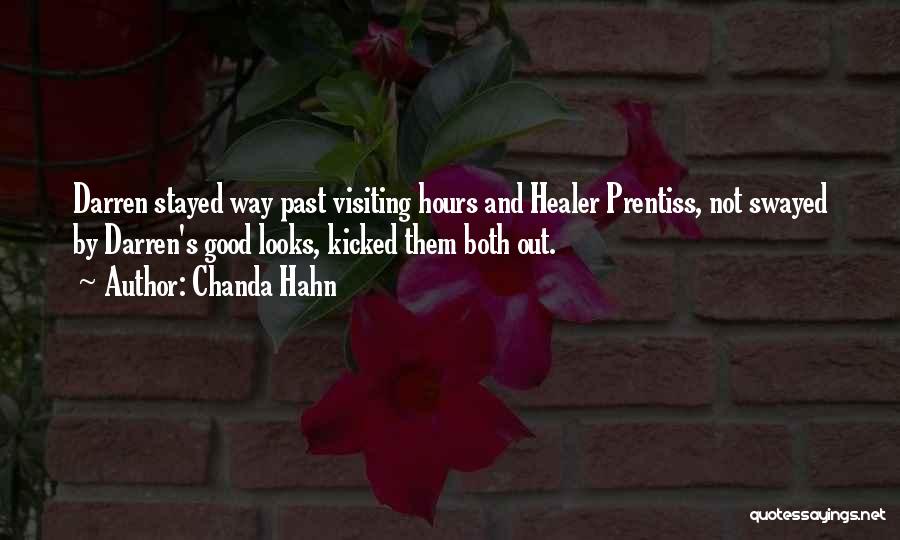 Chanda Hahn Quotes: Darren Stayed Way Past Visiting Hours And Healer Prentiss, Not Swayed By Darren's Good Looks, Kicked Them Both Out.