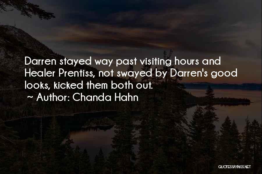 Chanda Hahn Quotes: Darren Stayed Way Past Visiting Hours And Healer Prentiss, Not Swayed By Darren's Good Looks, Kicked Them Both Out.
