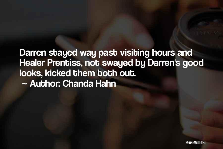 Chanda Hahn Quotes: Darren Stayed Way Past Visiting Hours And Healer Prentiss, Not Swayed By Darren's Good Looks, Kicked Them Both Out.