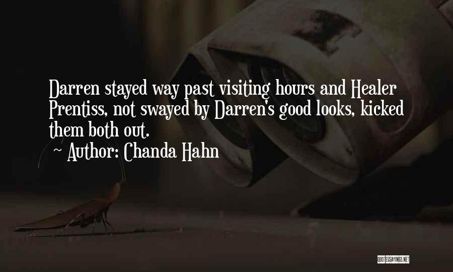 Chanda Hahn Quotes: Darren Stayed Way Past Visiting Hours And Healer Prentiss, Not Swayed By Darren's Good Looks, Kicked Them Both Out.