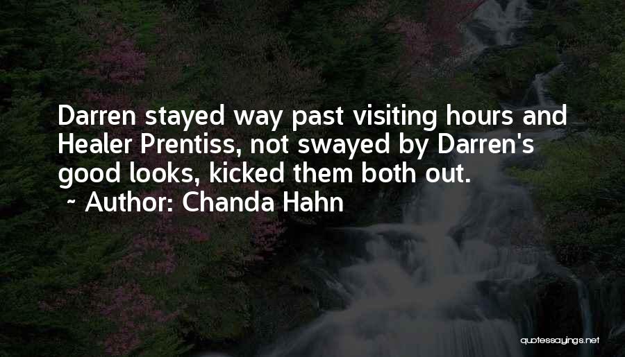 Chanda Hahn Quotes: Darren Stayed Way Past Visiting Hours And Healer Prentiss, Not Swayed By Darren's Good Looks, Kicked Them Both Out.