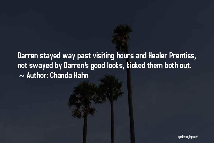 Chanda Hahn Quotes: Darren Stayed Way Past Visiting Hours And Healer Prentiss, Not Swayed By Darren's Good Looks, Kicked Them Both Out.