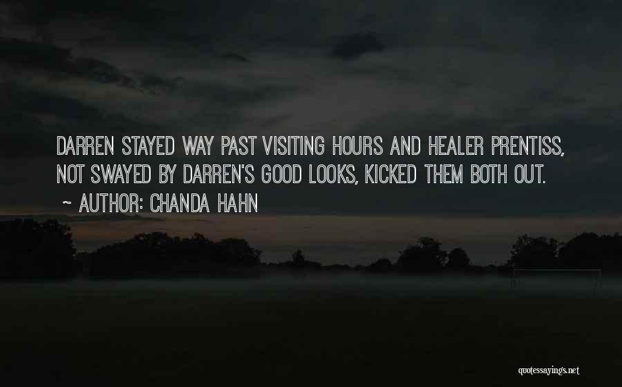 Chanda Hahn Quotes: Darren Stayed Way Past Visiting Hours And Healer Prentiss, Not Swayed By Darren's Good Looks, Kicked Them Both Out.