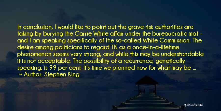 Stephen King Quotes: In Conclusion, I Would Like To Point Out The Grave Risk Authorities Are Taking By Burying The Carrie White Affair