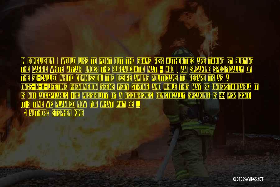 Stephen King Quotes: In Conclusion, I Would Like To Point Out The Grave Risk Authorities Are Taking By Burying The Carrie White Affair