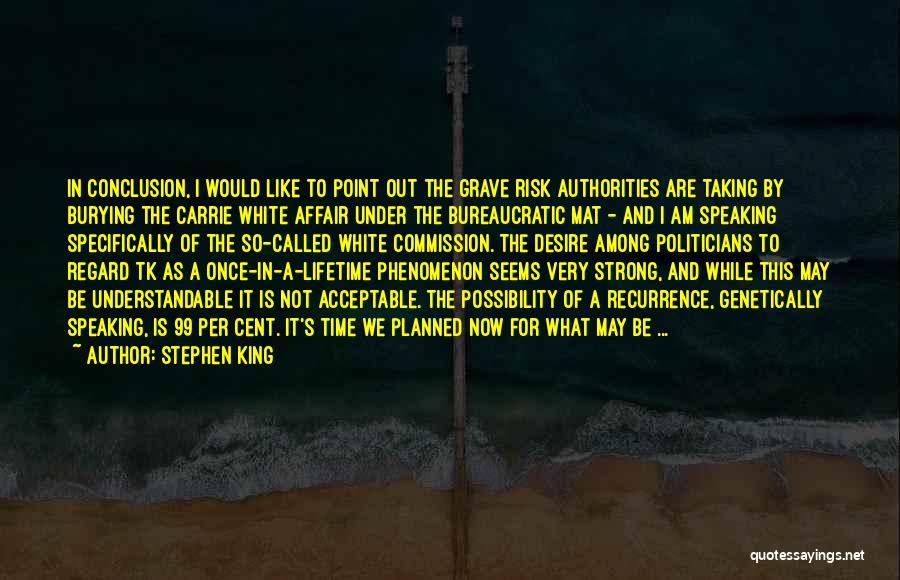 Stephen King Quotes: In Conclusion, I Would Like To Point Out The Grave Risk Authorities Are Taking By Burying The Carrie White Affair