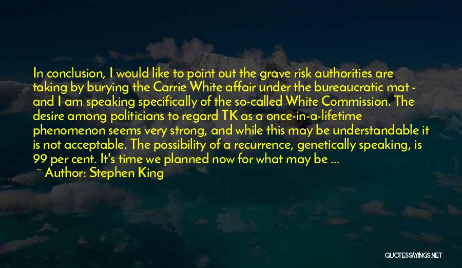 Stephen King Quotes: In Conclusion, I Would Like To Point Out The Grave Risk Authorities Are Taking By Burying The Carrie White Affair