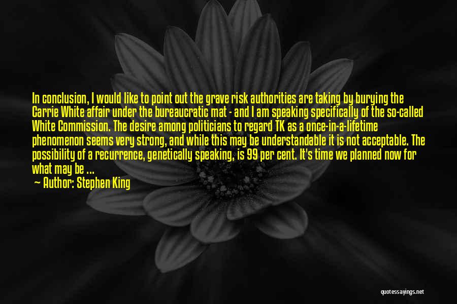 Stephen King Quotes: In Conclusion, I Would Like To Point Out The Grave Risk Authorities Are Taking By Burying The Carrie White Affair