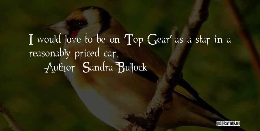 Sandra Bullock Quotes: I Would Love To Be On 'top Gear' As A Star In A Reasonably Priced Car.