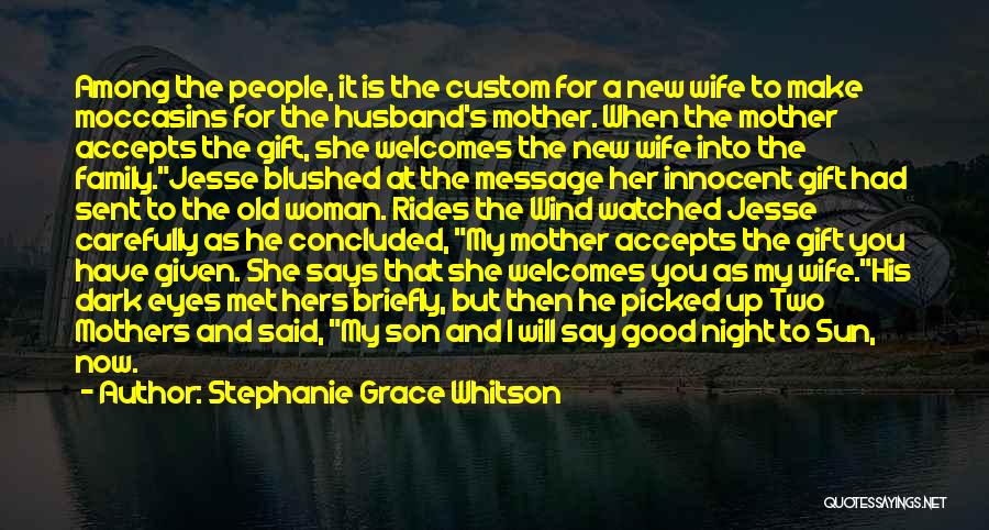 Stephanie Grace Whitson Quotes: Among The People, It Is The Custom For A New Wife To Make Moccasins For The Husband's Mother. When The