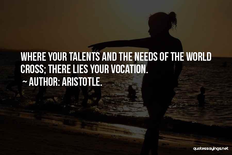 Aristotle. Quotes: Where Your Talents And The Needs Of The World Cross; There Lies Your Vocation.