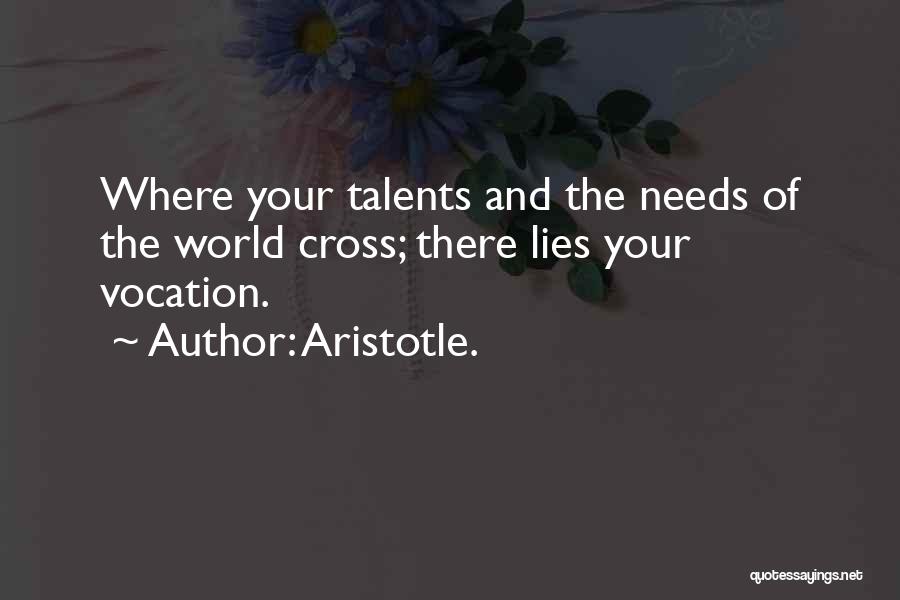 Aristotle. Quotes: Where Your Talents And The Needs Of The World Cross; There Lies Your Vocation.