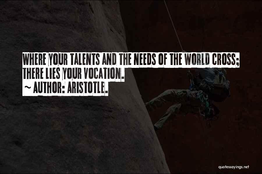 Aristotle. Quotes: Where Your Talents And The Needs Of The World Cross; There Lies Your Vocation.