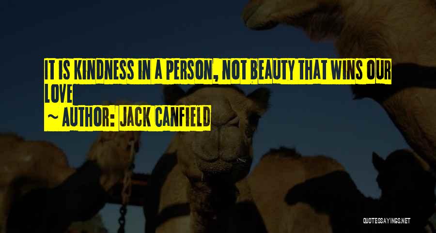 Jack Canfield Quotes: It Is Kindness In A Person, Not Beauty That Wins Our Love