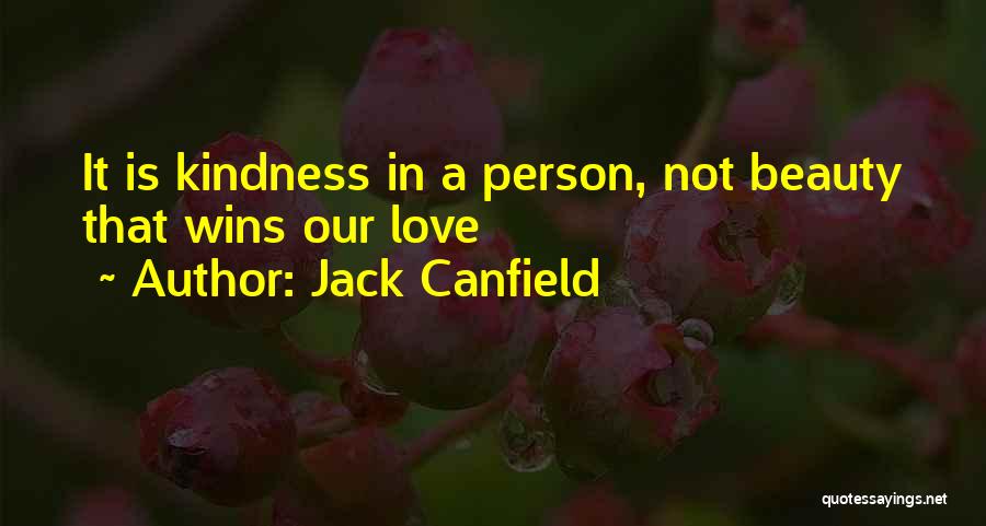 Jack Canfield Quotes: It Is Kindness In A Person, Not Beauty That Wins Our Love