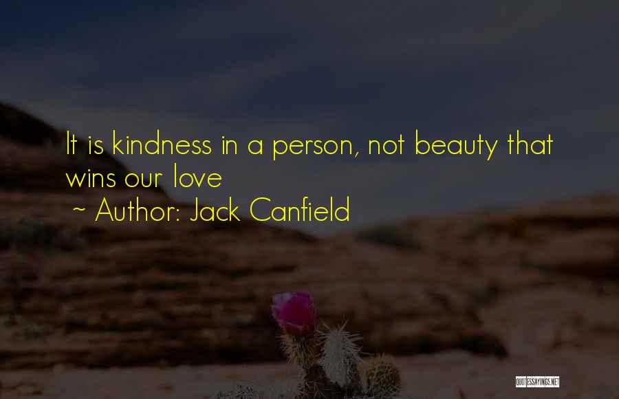 Jack Canfield Quotes: It Is Kindness In A Person, Not Beauty That Wins Our Love