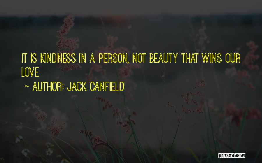 Jack Canfield Quotes: It Is Kindness In A Person, Not Beauty That Wins Our Love