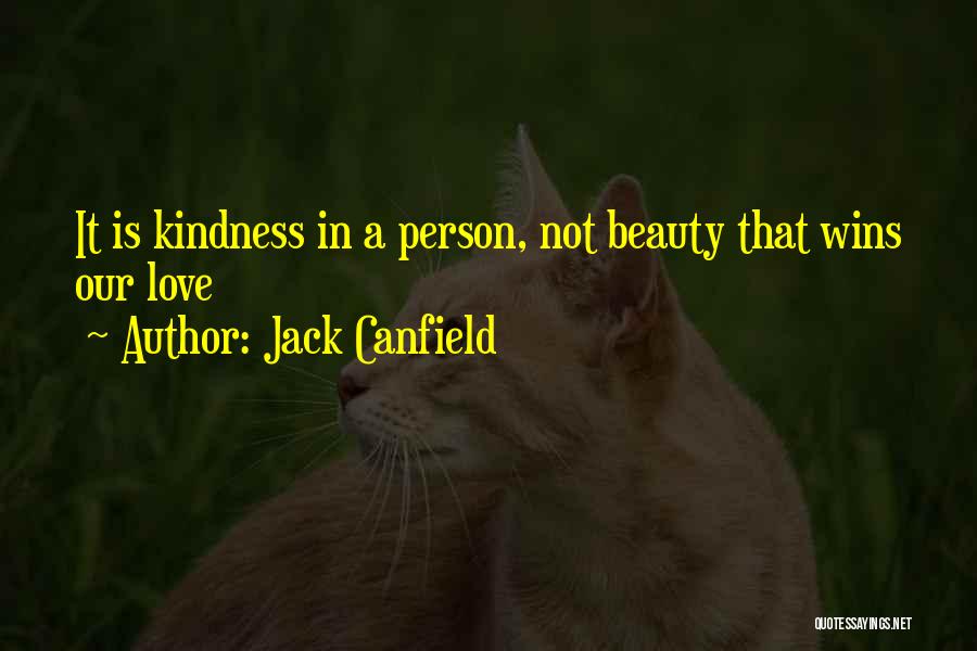 Jack Canfield Quotes: It Is Kindness In A Person, Not Beauty That Wins Our Love