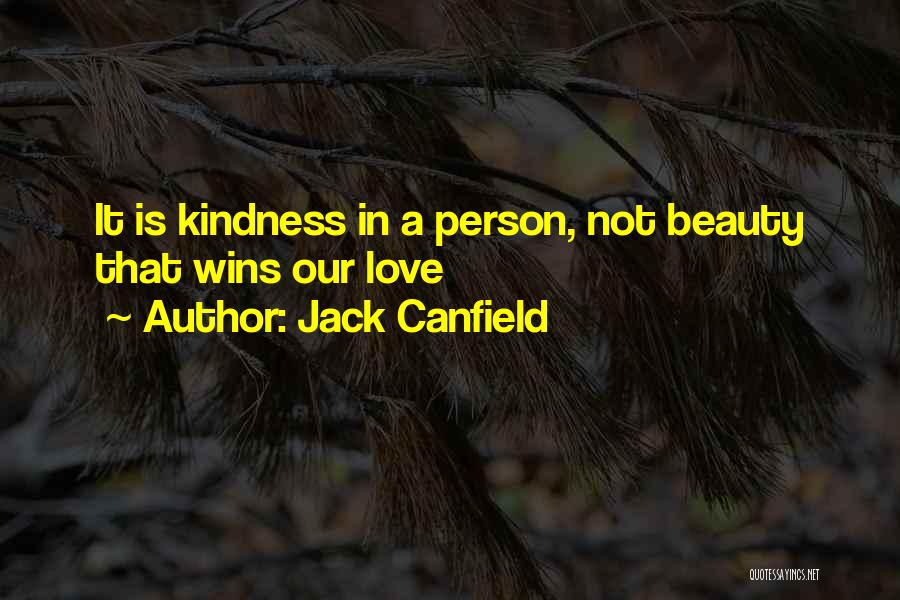 Jack Canfield Quotes: It Is Kindness In A Person, Not Beauty That Wins Our Love