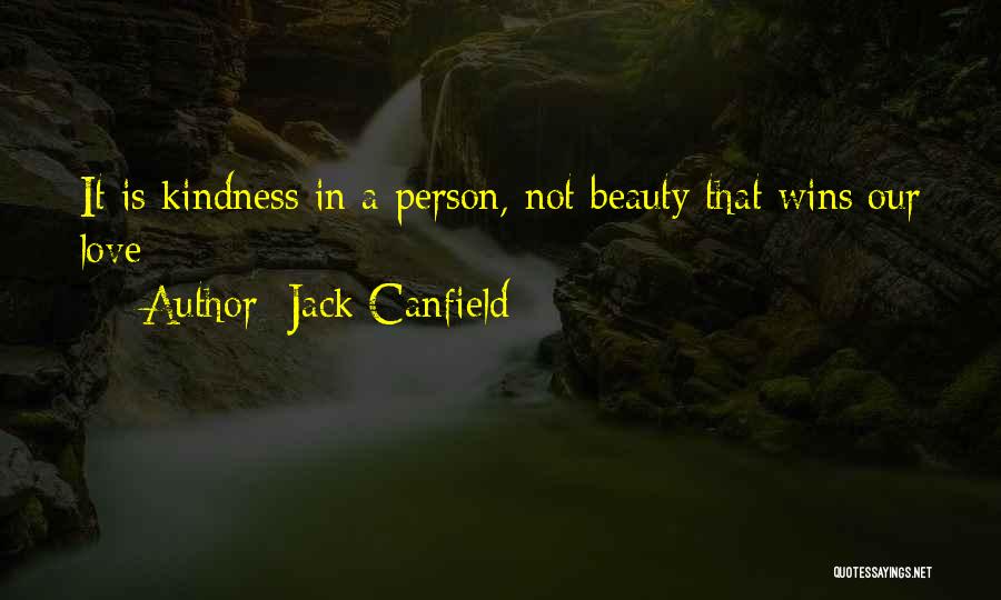 Jack Canfield Quotes: It Is Kindness In A Person, Not Beauty That Wins Our Love