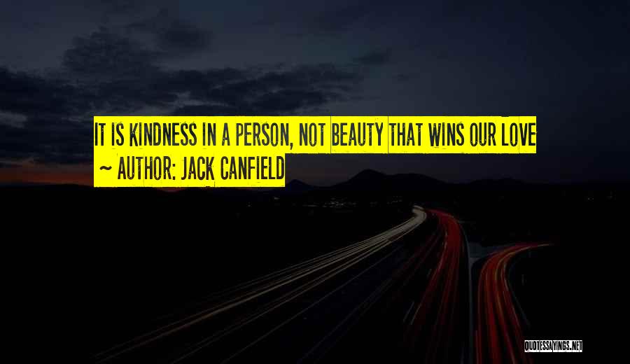 Jack Canfield Quotes: It Is Kindness In A Person, Not Beauty That Wins Our Love