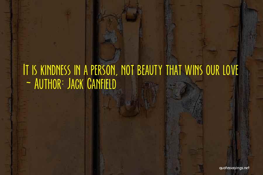 Jack Canfield Quotes: It Is Kindness In A Person, Not Beauty That Wins Our Love