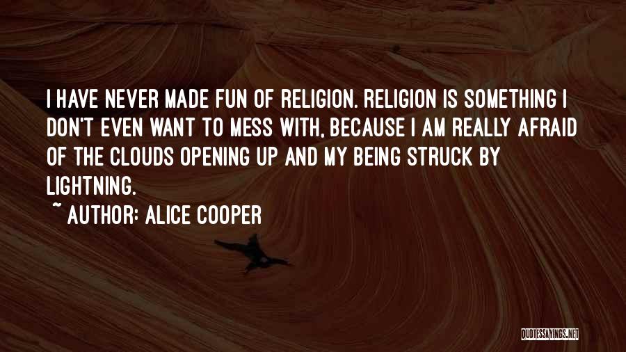 Alice Cooper Quotes: I Have Never Made Fun Of Religion. Religion Is Something I Don't Even Want To Mess With, Because I Am