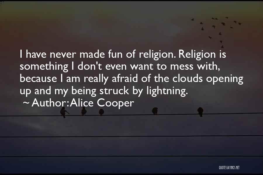 Alice Cooper Quotes: I Have Never Made Fun Of Religion. Religion Is Something I Don't Even Want To Mess With, Because I Am