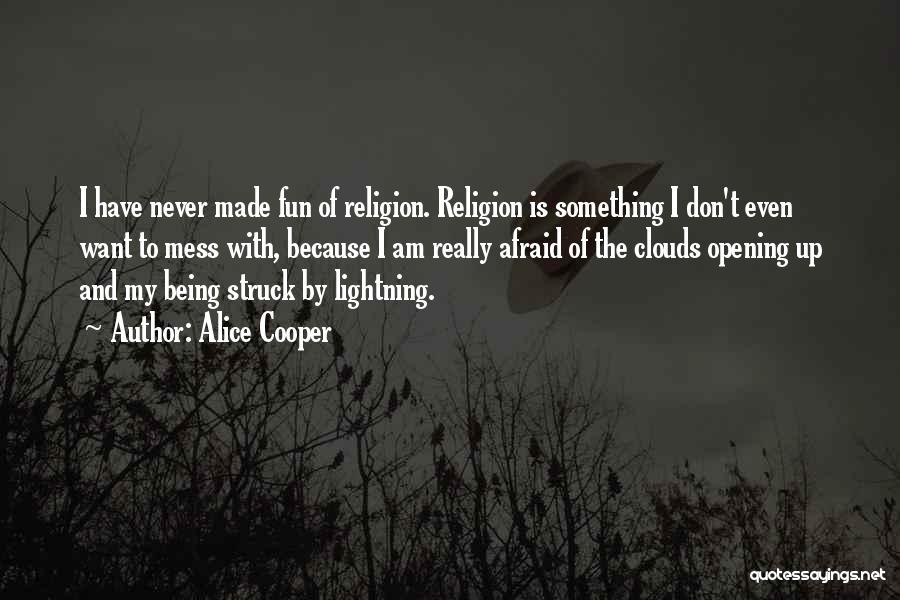 Alice Cooper Quotes: I Have Never Made Fun Of Religion. Religion Is Something I Don't Even Want To Mess With, Because I Am