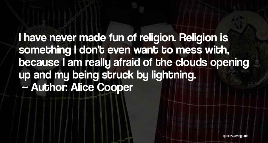 Alice Cooper Quotes: I Have Never Made Fun Of Religion. Religion Is Something I Don't Even Want To Mess With, Because I Am