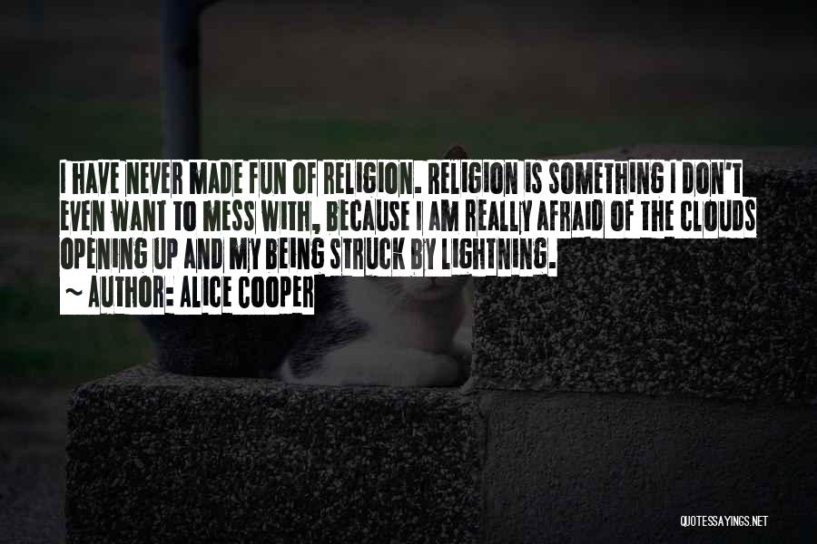 Alice Cooper Quotes: I Have Never Made Fun Of Religion. Religion Is Something I Don't Even Want To Mess With, Because I Am